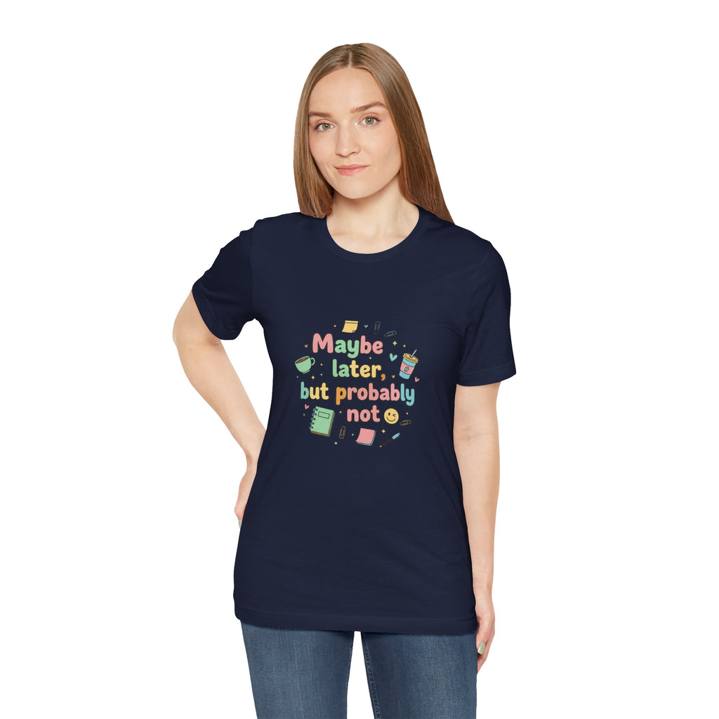 'Maybe later, but probably not' - Unisex Jersey Short Sleeve Tee