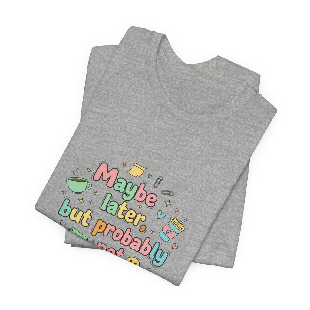 'Maybe later, but probably not' - Unisex Jersey Short Sleeve Tee