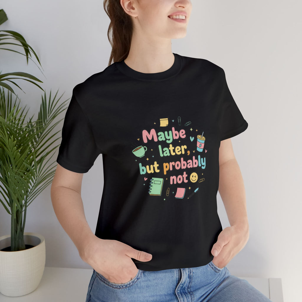 'Maybe later, but probably not' - Unisex Jersey Short Sleeve Tee