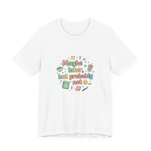 'Maybe later, but probably not' - Unisex Jersey Short Sleeve Tee
