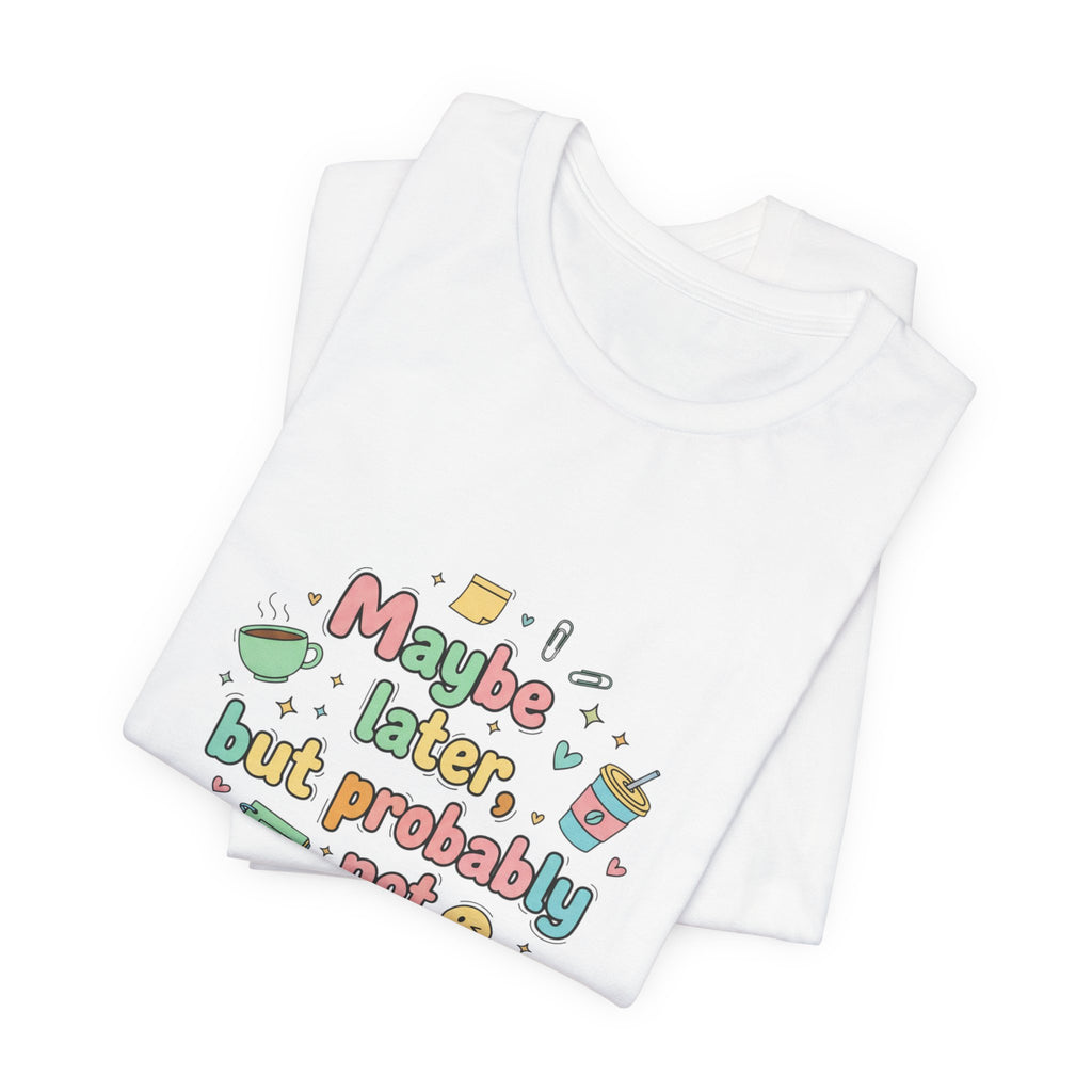 'Maybe later, but probably not' - Unisex Jersey Short Sleeve Tee